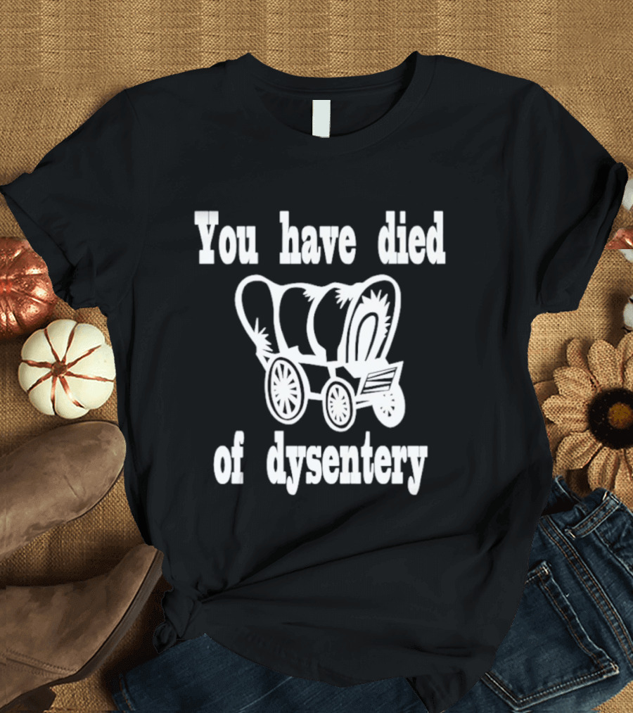You Have Died Of Dysentery Classic Oregon Trail Game Reference T-Shirt
