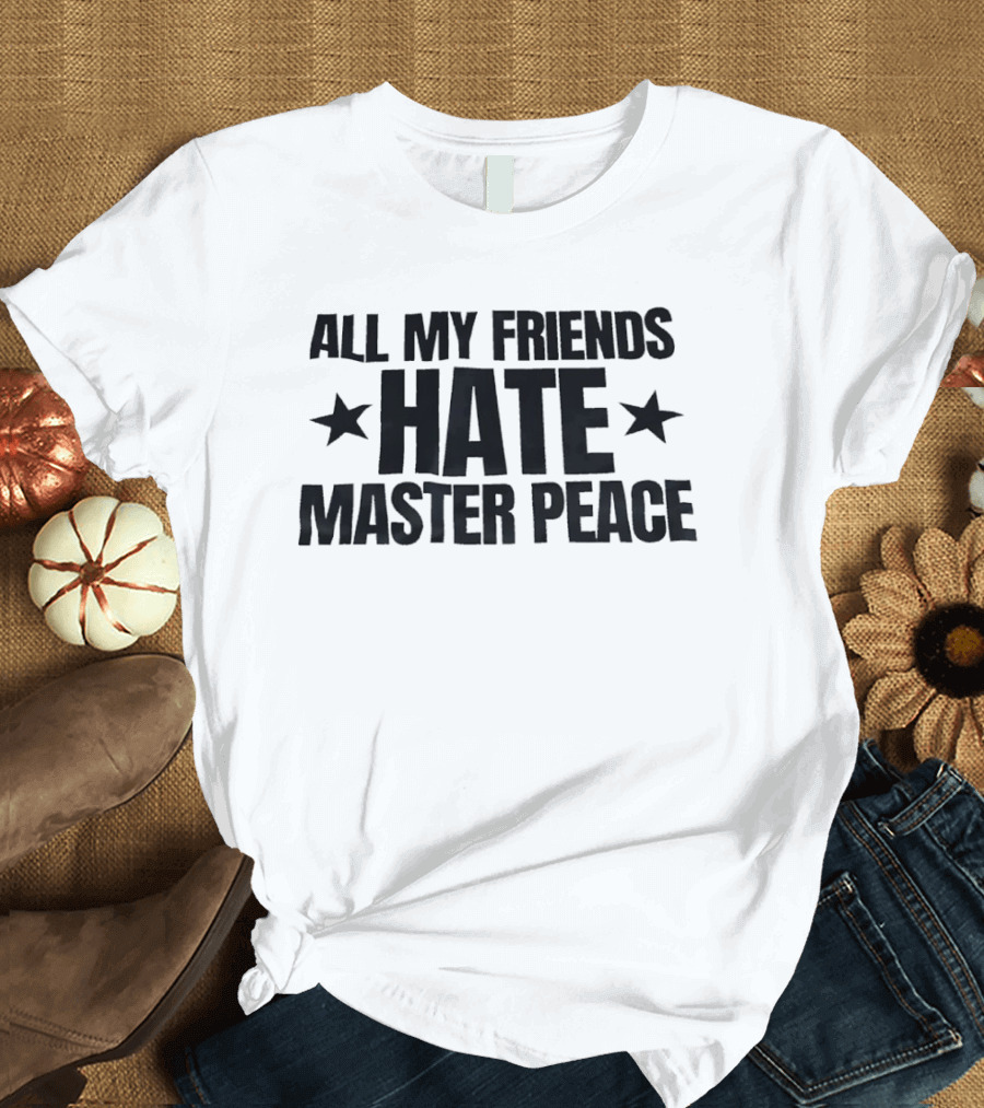 All My Friends Hate Master Peace Text With Stars T-Shirt