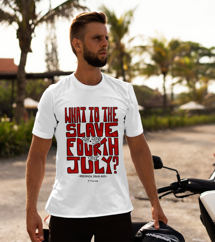 What To The Slave Is The Fourth Of July Frederick Douglass T-Shirt