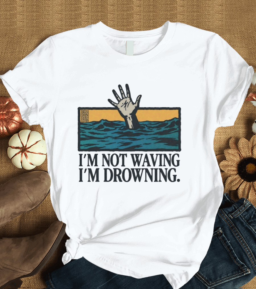 I'm Not Waving I'm Drowning Hand In Water Brandon Over T-Shirt