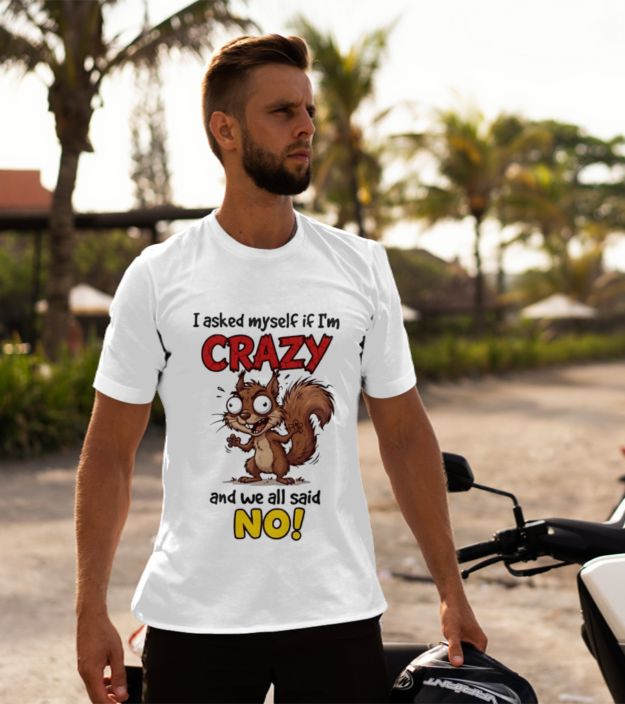 Squirrel I Asked Myself If I'm Crazy We All Said No T-Shirt
