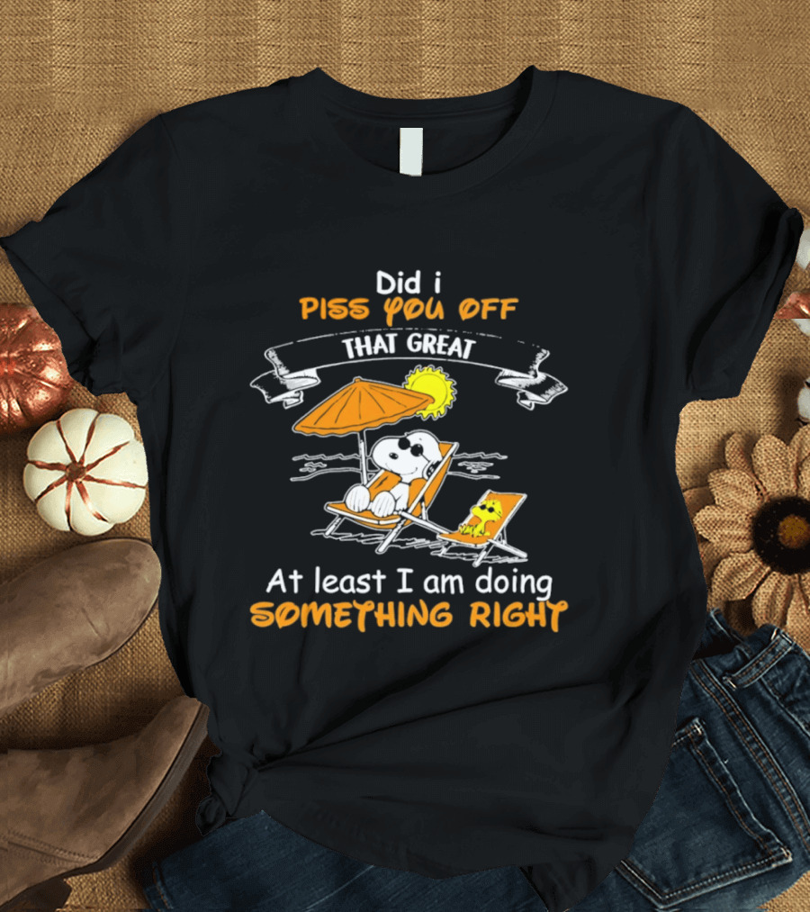 Did I Piss You Off Snoopy Relaxing That Great At Least I Am Doing Something Right T-Shirt