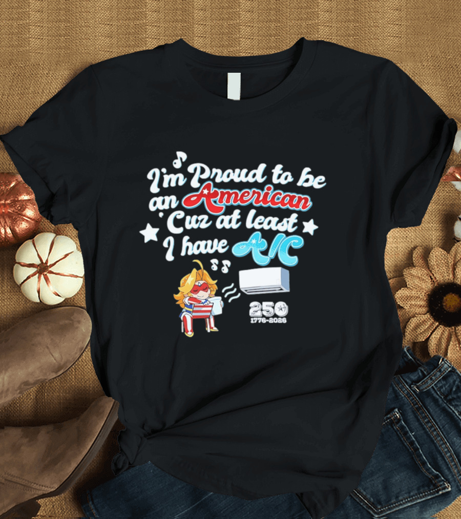 I'm Proud To Be An American Cuz At Least I Have AC 250 1776 2026 Anime Girl T-Shirt