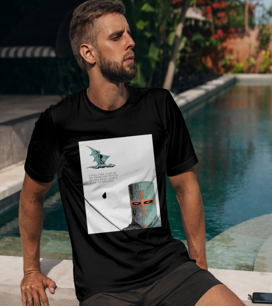 Knight Crusader I Feel Like A Lot Of My Problems Would Be Solved If I Had A Dragon T-Shirt