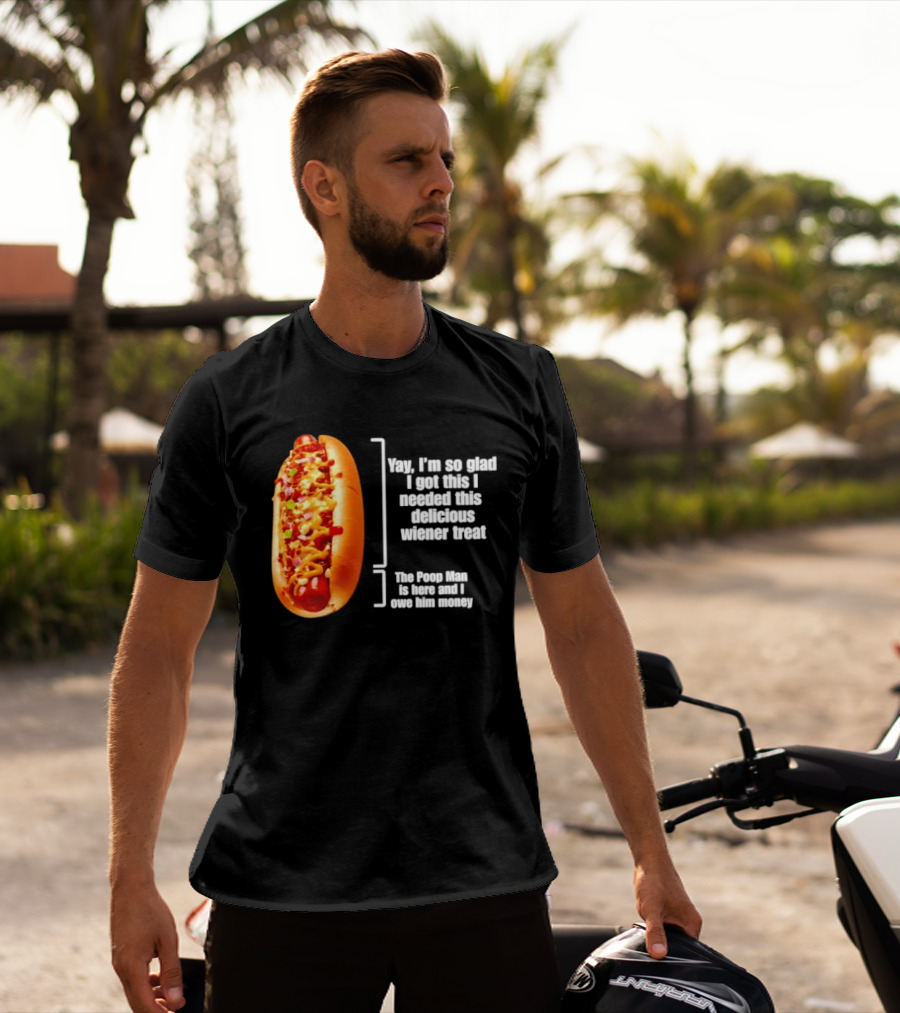 Love That Hot Dog Until It Doesn't Love You Yep I'm So Glad I Got This I Needed This Delicious Wiener Treat The Pizza Man Is Here Can I Give Him Money T-Shirt