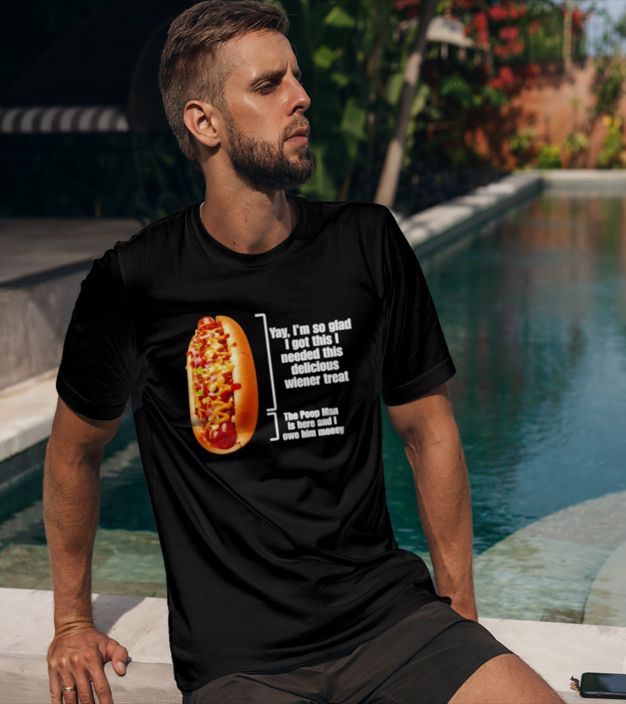 Love That Hot Dog Until It Doesn't Love You Yep I'm So Glad I Got This I Needed This Delicious Wiener Treat The Pizza Man Is Here Can I Give Him Money T-Shirt