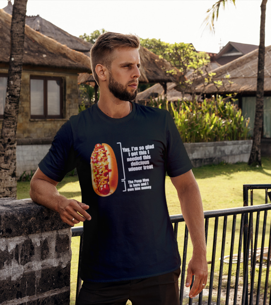 Love That Hot Dog Until It Doesn't Love You Yep I'm So Glad I Got This I Needed This Delicious Wiener Treat The Pizza Man Is Here Can I Give Him Money T-Shirt
