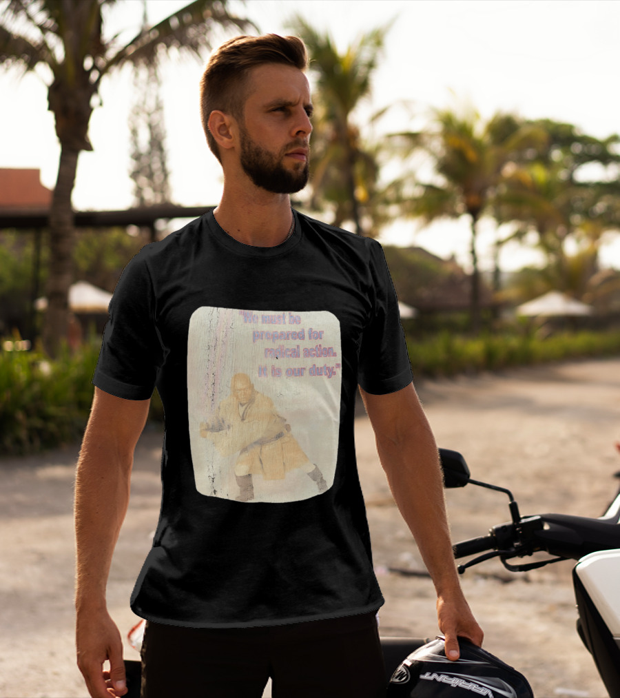 Mace Windu Star Wars We Must Be Prepared For Radical Action It Is Our Duty T-Shirt