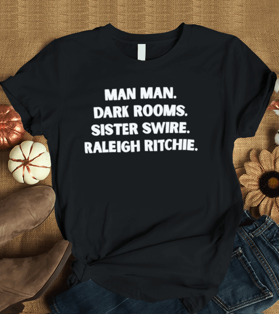 Man Man Dark Rooms Sister Swire Raleigh Ritchie T-Shirt