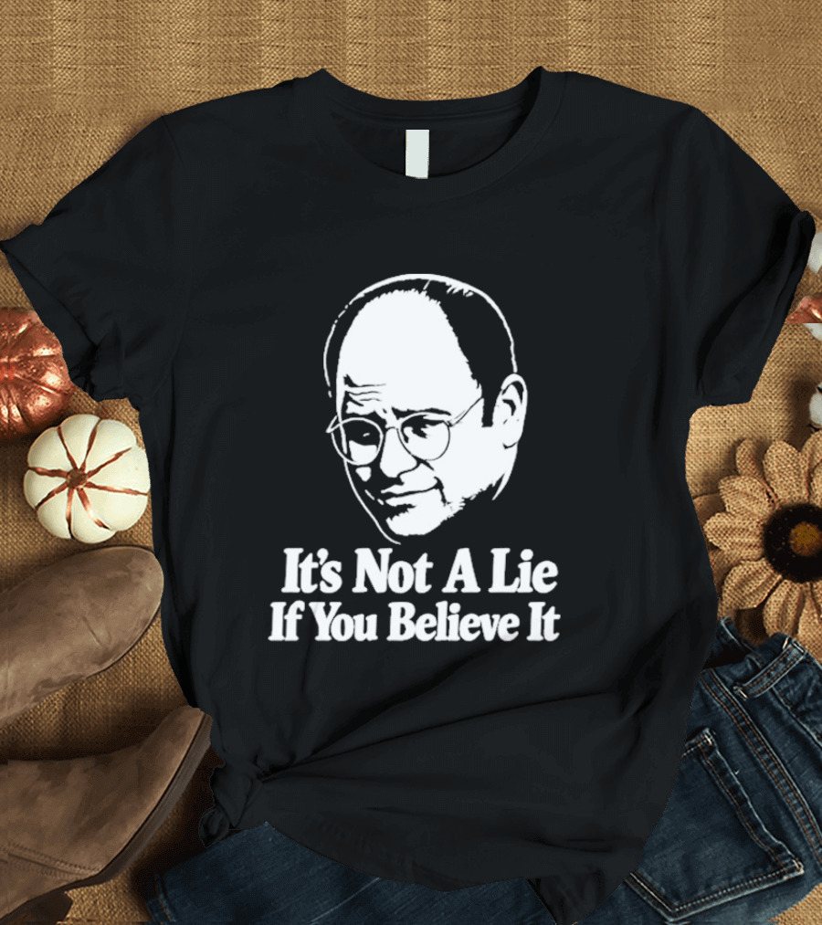 Seinfeld George Costanza It's Not A Lie If You Believe It T-Shirt