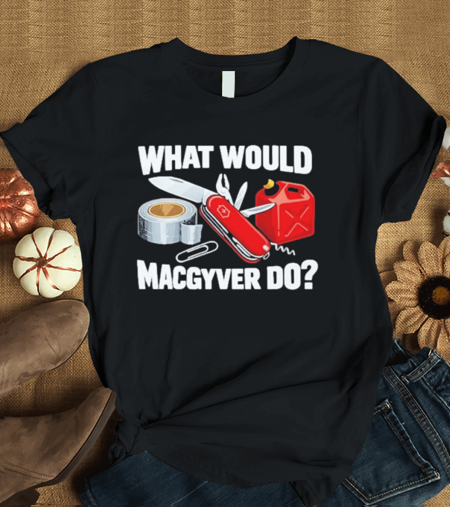 What Would Macgyver Do Swiss Knife Duct Tape Gas Can T-Shirt