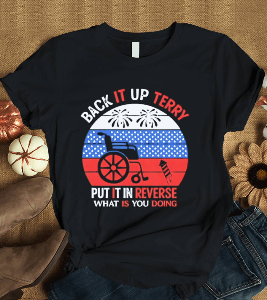 Back It Up Terry Put It In Reverse What Is You Doing 4th Of July 2026 Fireworks Scooter Stars And Stripes T-Shirt