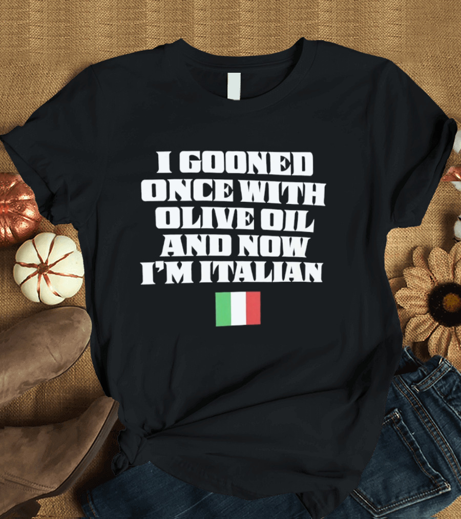 I Gooned Once With Olive Oil And Now I'm Italian Flag T-Shirt