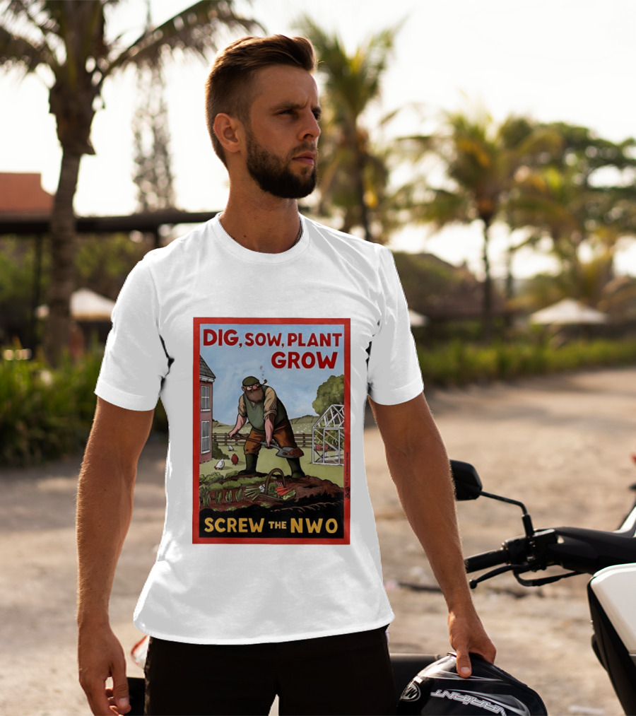 DIG SOW PLANT GROW SCREW THE NWO Homesteading Independence Gardening T-Shirt