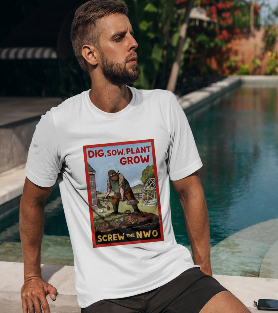 DIG SOW PLANT GROW SCREW THE NWO Homesteading Independence Gardening T-Shirt