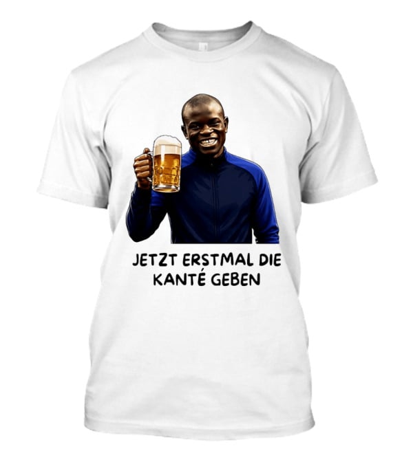 Jetzt Erstmal Die Kanté Geben N'Golo Kante Chelsea T-Shirt
