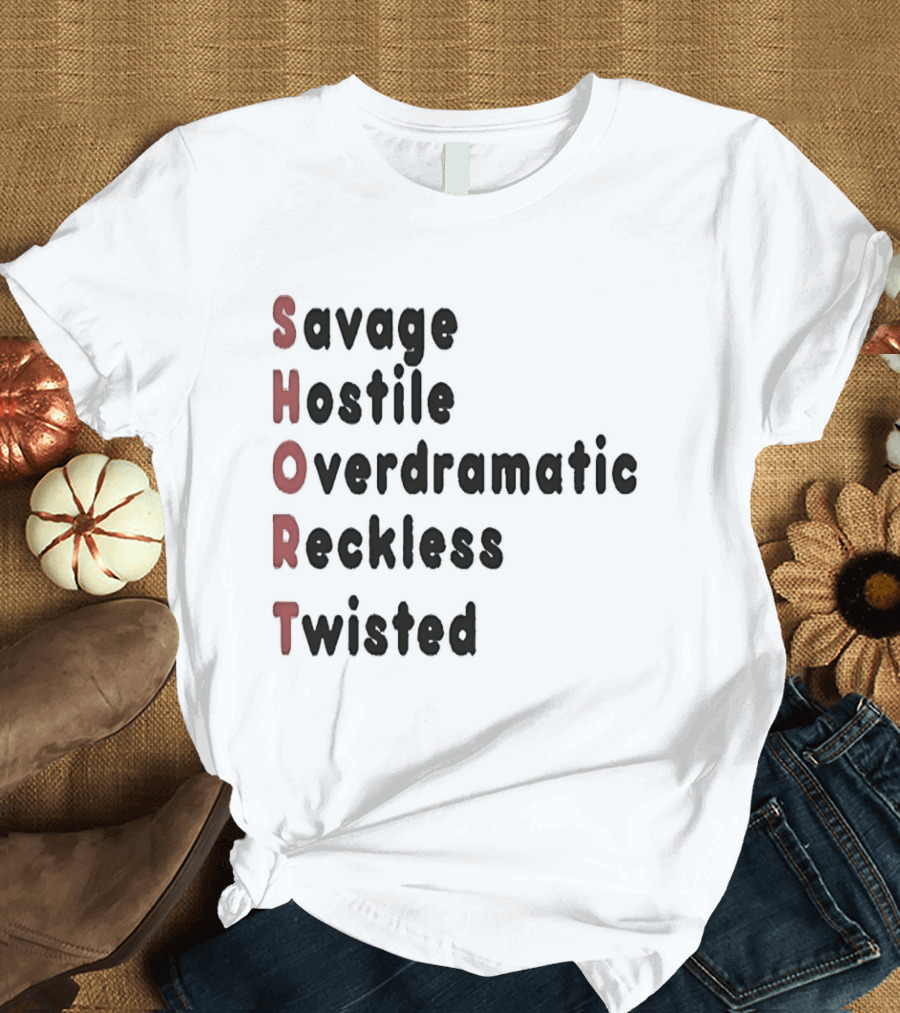 SHORT Savage Hostile Overdramatic Reckless Twisted T-Shirt