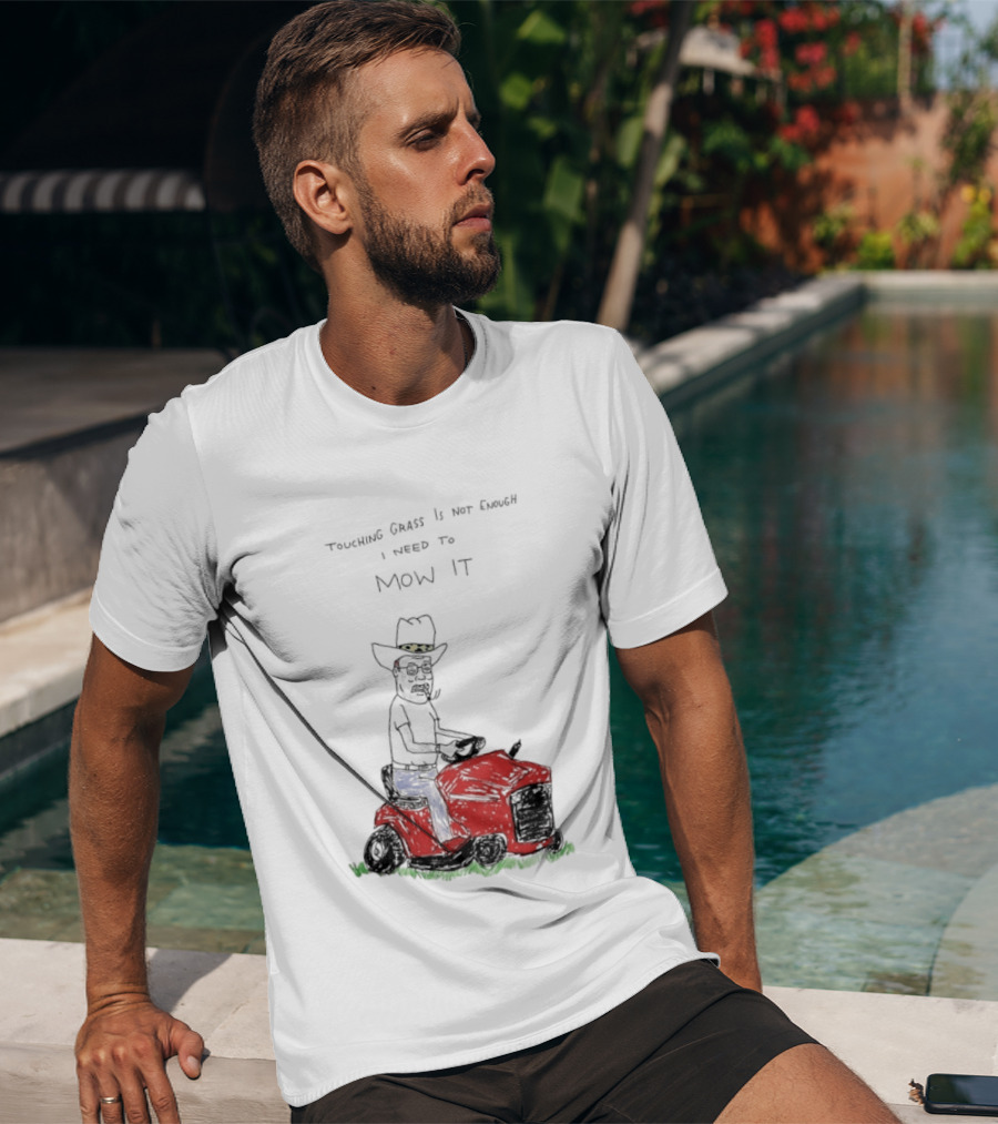 Hank Hill Touching Grass Is Not Enough I Need To Mow It Mower Scene T-Shirt
