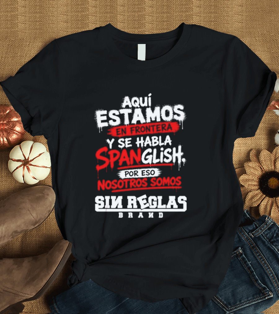 Aquí Estamos En Frontera Se Habla Spanglish Por Eso Somos Sin Reglas Brand T-Shirt