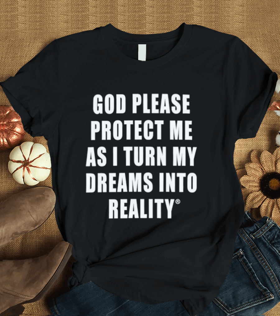 God Please Protect Me As I Turn My Dreams Into Reality Prayer Motivation T-Shirt