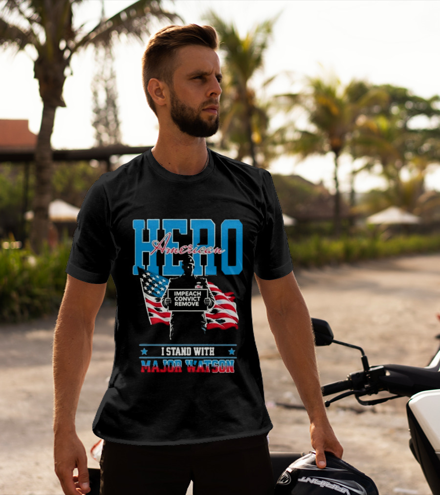 Hero American I Stand With Major Watson Impeach Convict Remove T-Shirt