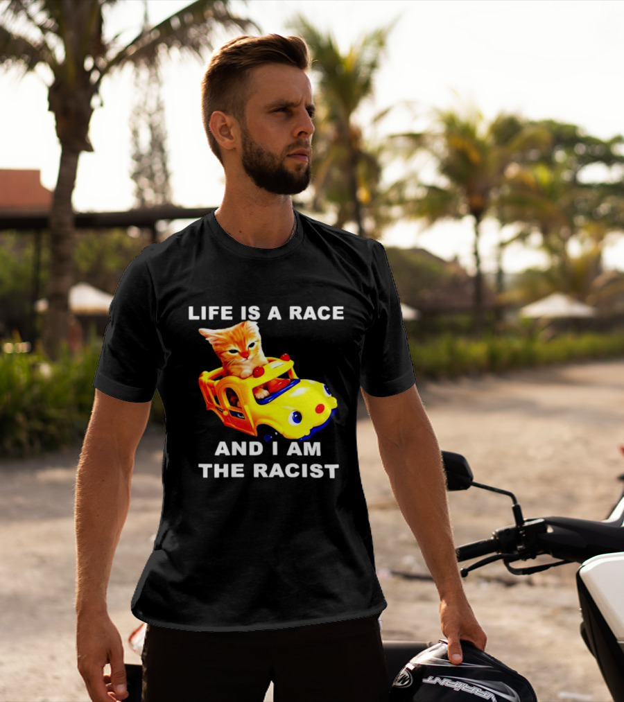 Life Is A Race And I Am The Racist Cat T-Shirt