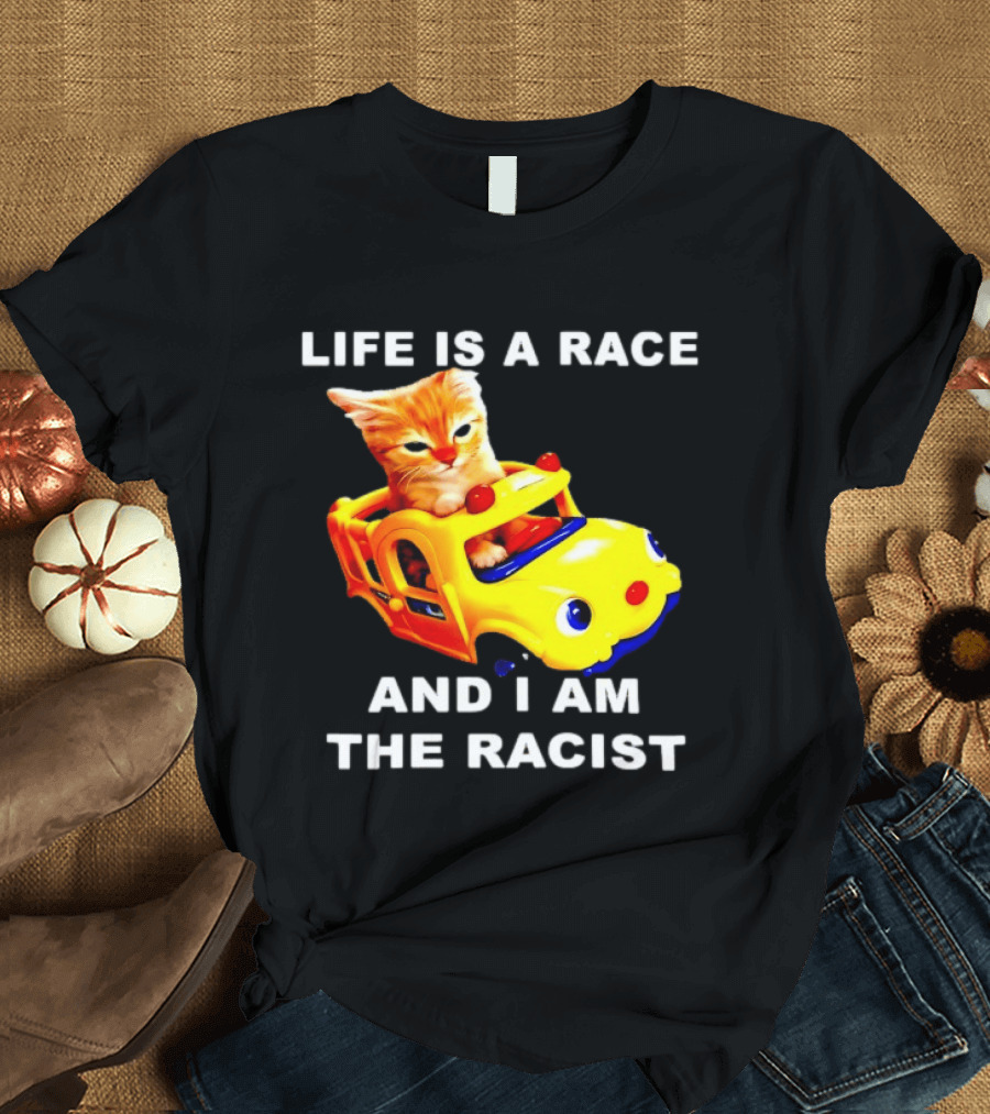 Life Is A Race And I Am The Racist Cat T-Shirt