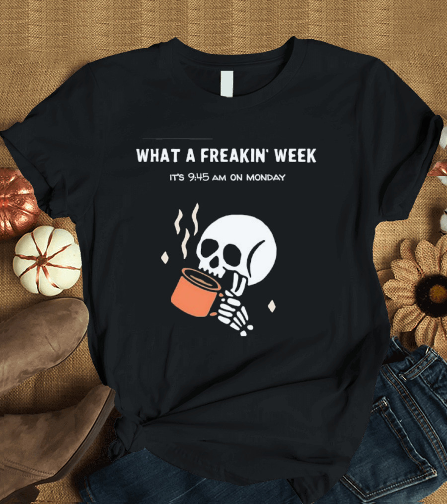 What A Freakin' Week 9 45 AM Monday Skull Skeleton Drinking Coffee T-Shirt