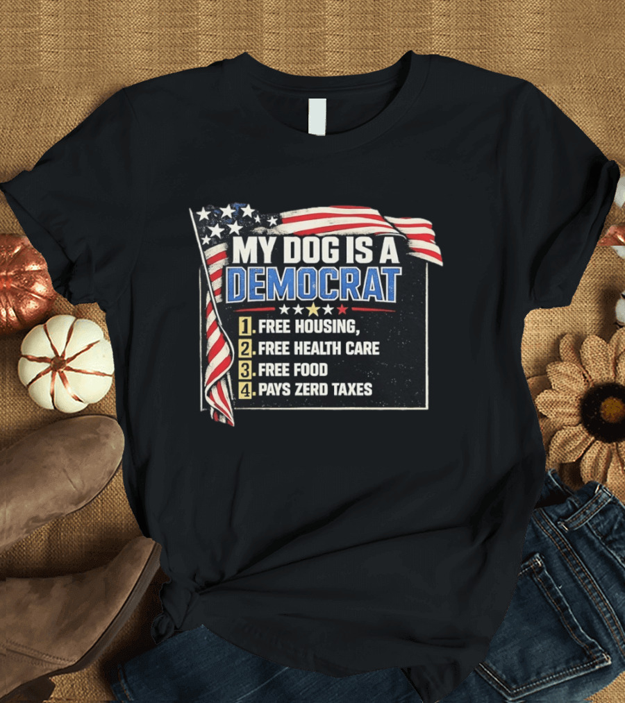 My Dog Is A Democrat USA Flag Free Housing Health Care Food No Taxes T-Shirt
