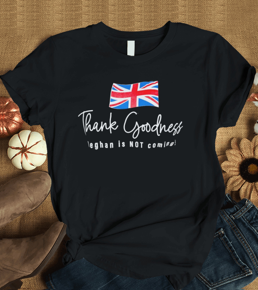Thank Goodness Meghan Is Not Coming UK Flag British T-Shirt
