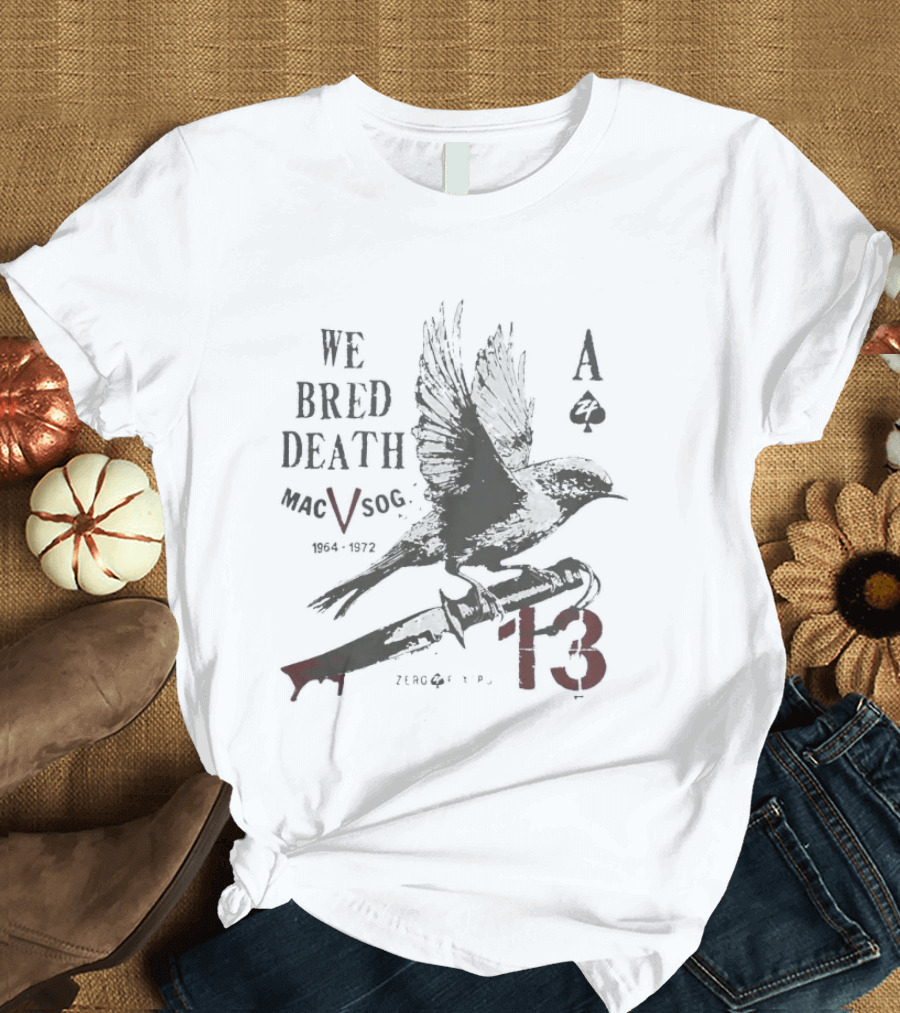 We Bred Death MacV Sog Ace Of Spades Raven 1964 1972 13 T-Shirt