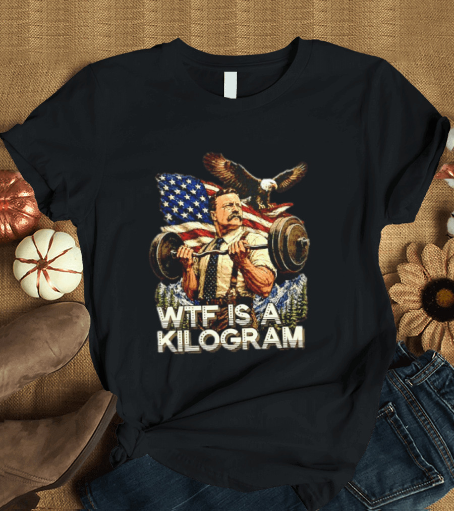 USA Theodore Roosevelt WTF Is A Kilogram Bald Eagle Flag Weightlifting T-Shirt