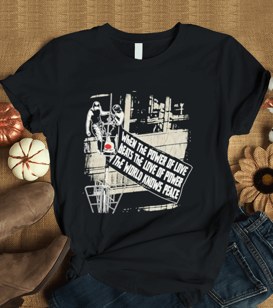When The Power Of Love Beats The Love Of Power The World Knows Peace Empire State Building Banner T-Shirt