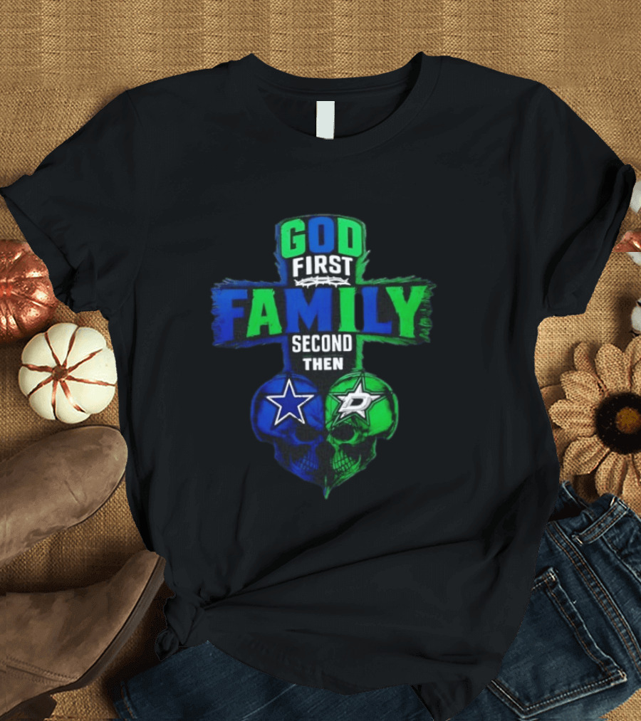 God First Family Second Then Dallas Cowboys Dallas Stars Skull Heart T-Shirt