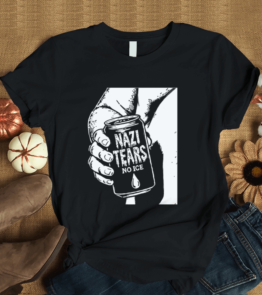 Nazi Tears No Ice Political Satire Can Anti Nazi T-Shirt