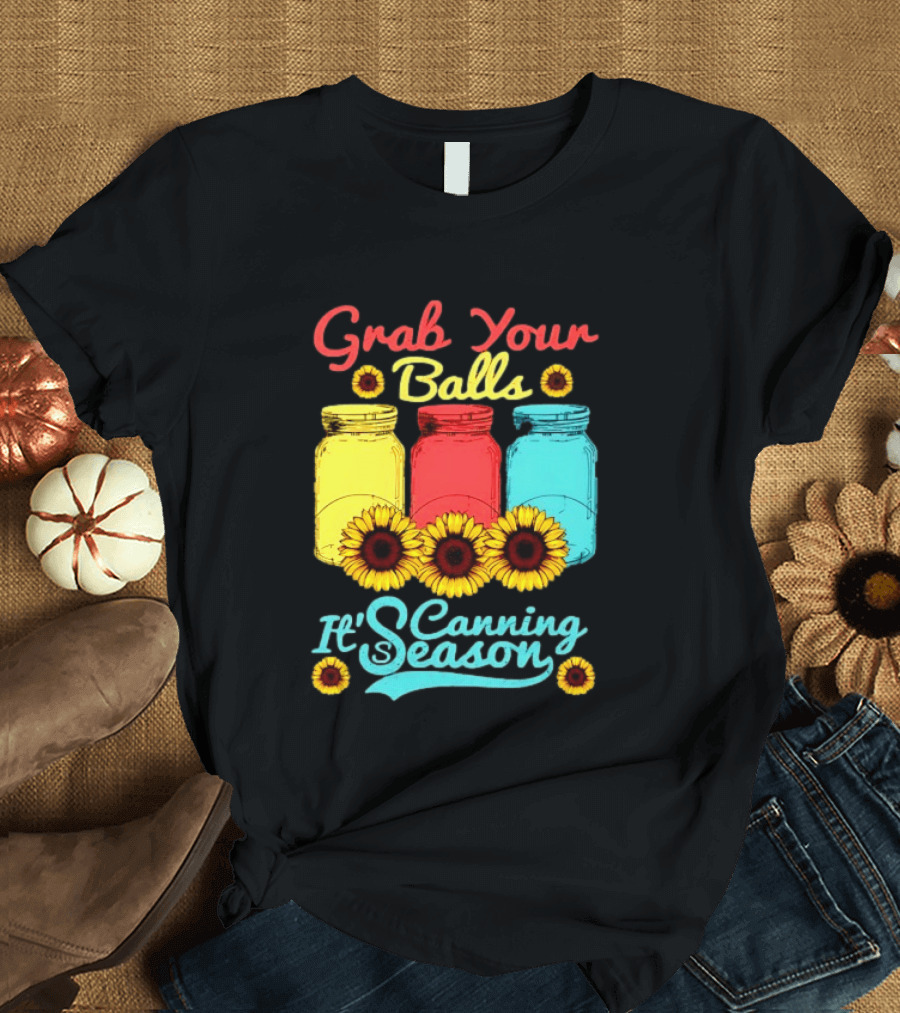 Grab Your Balls Canning Season Mason Jars Sunflowers T-Shirt