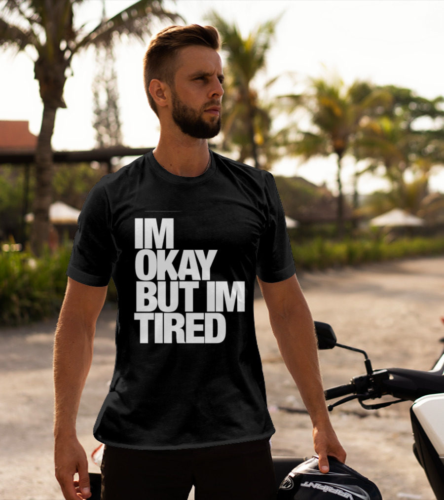 Im Okay But Im Tired T-Shirt
