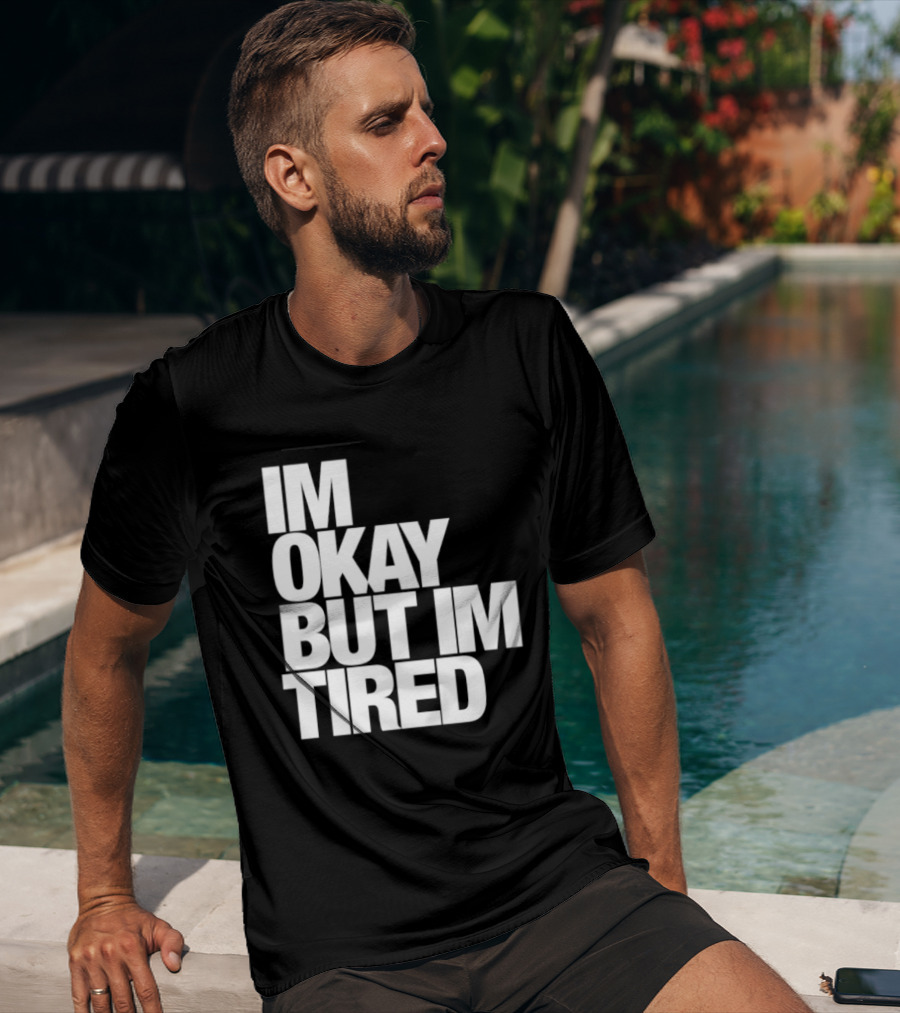 Im Okay But Im Tired T-Shirt