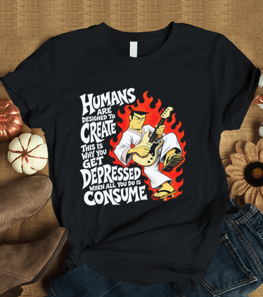 Humans Are Designed To Create Samurai Jack Gets Depressed When All You Do Is Consume T-Shirt