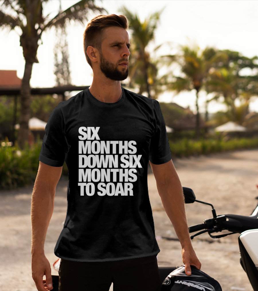 Six Months Down Six Months To Soar T-Shirt