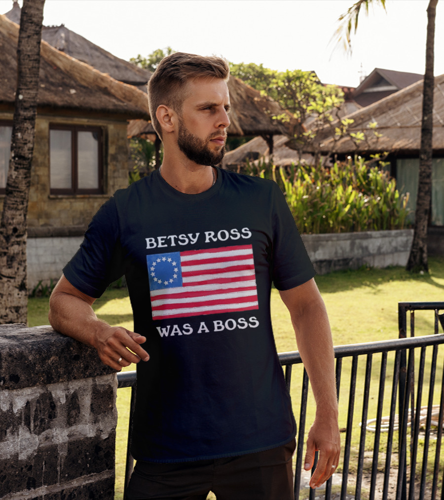 Betsy Ross Was A Boss 13 Stars American Flag T-Shirt
