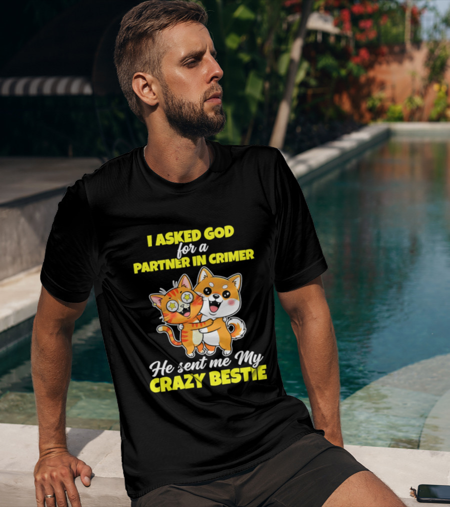 Dog And Cat I Asked God For A Partner In Crime He Sent Me My Crazy Bestie T-Shirt