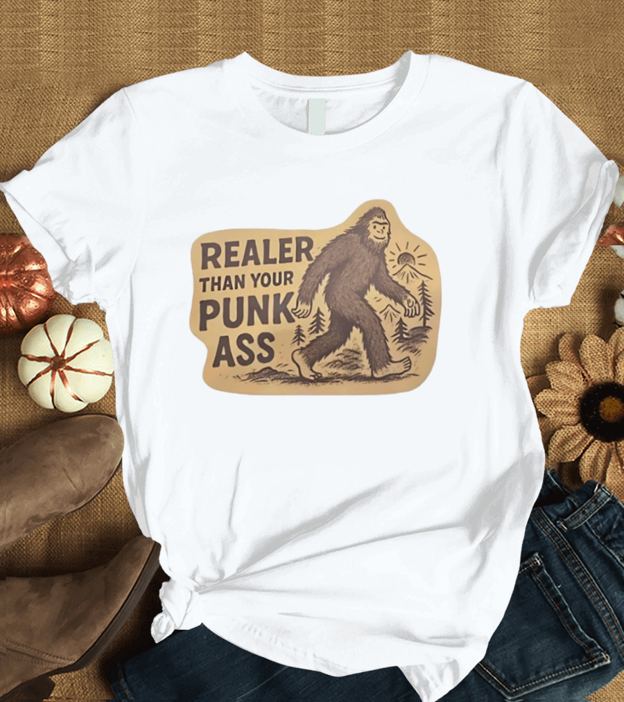 Realer Than Your Punk Ass Bigfoot Sasquatch Forest Scene T-Shirt