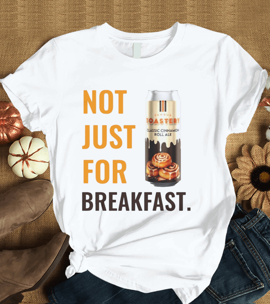 Famous Toastery Not Just For Breakfast Classic Cinnamon Roll Ale T-Shirt