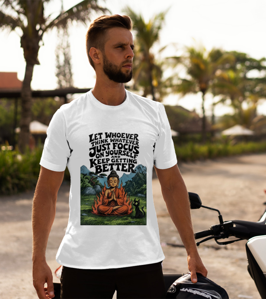 Let Whoever Think Whatever Just Focus On Yourself And Keep Getting Better Buddha Cat In Nature Scene T-Shirt