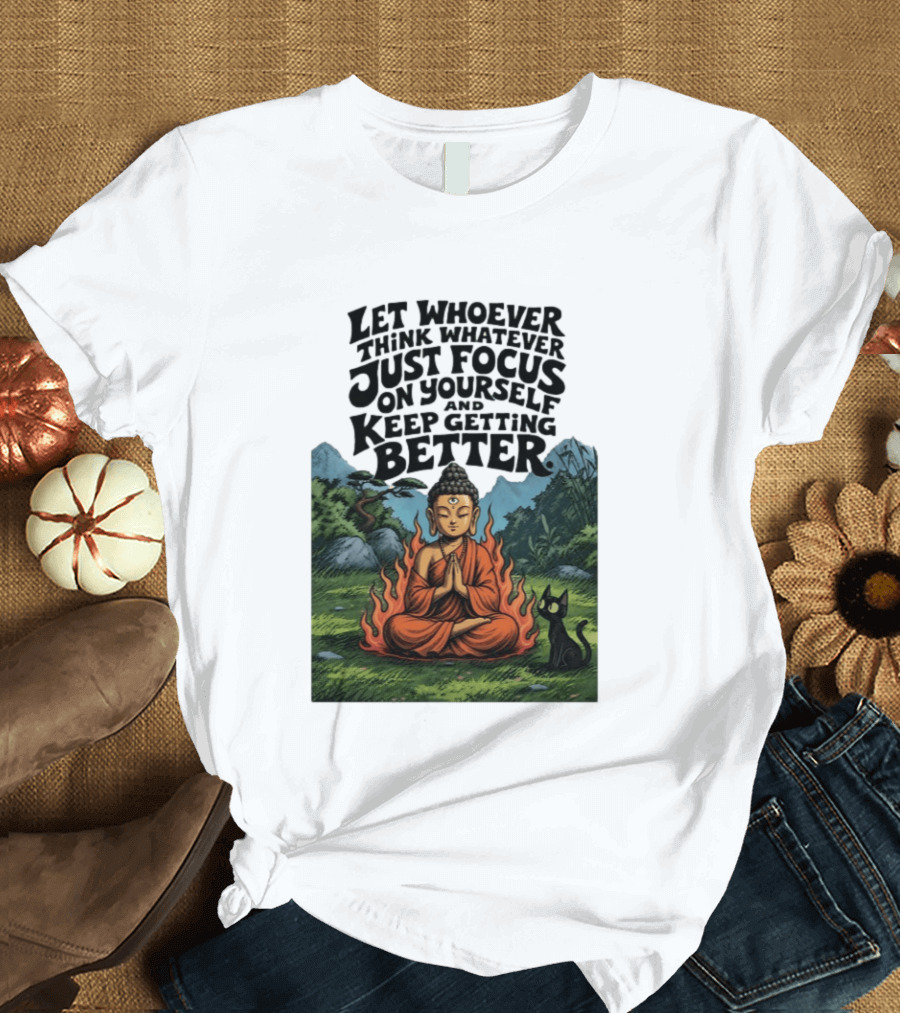 Let Whoever Think Whatever Just Focus On Yourself And Keep Getting Better Buddha Cat In Nature Scene T-Shirt