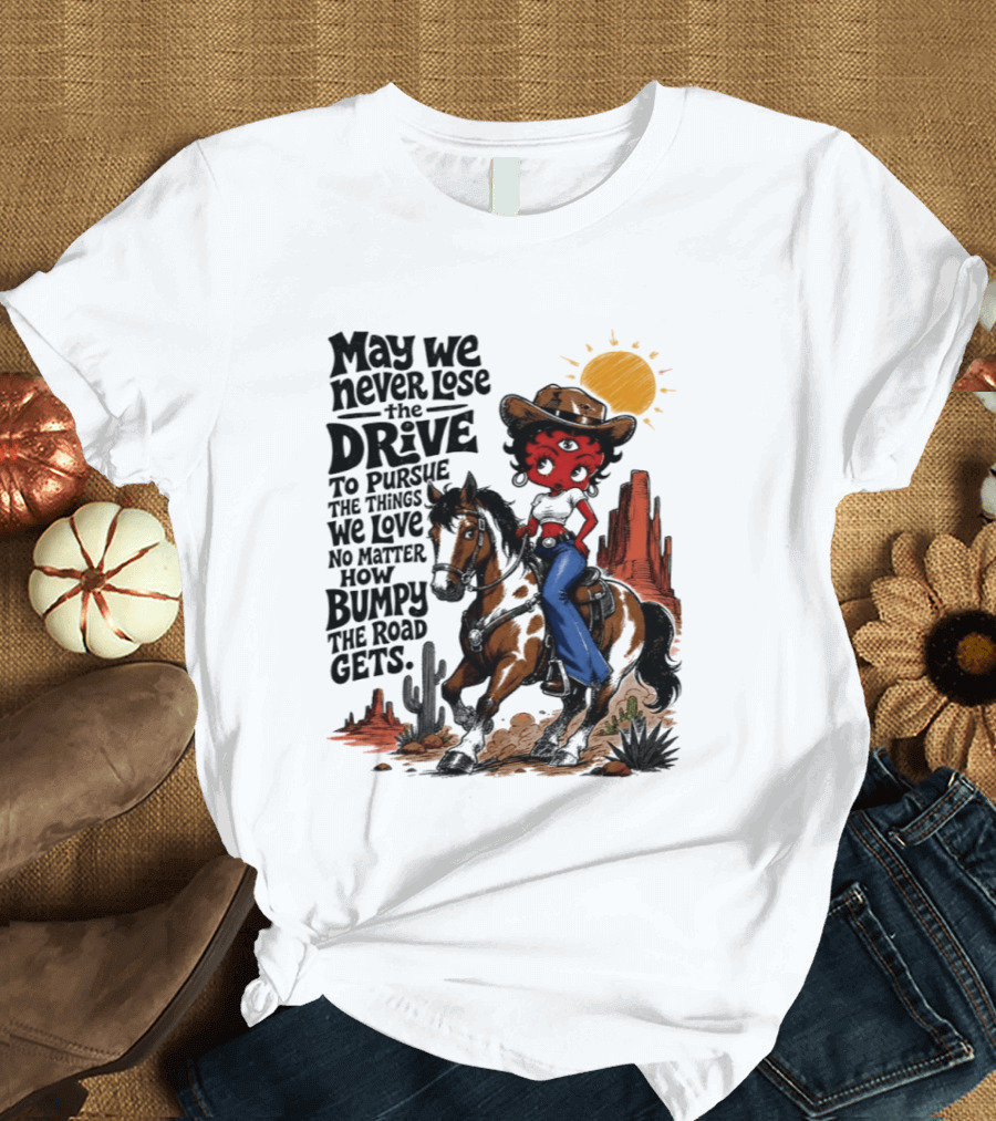 May We Never Lose The Drive To Pursue The Things We Love No Matter How Bumpy The Road Gets With Iconic Cowgirl Riding Horse T-Shirt