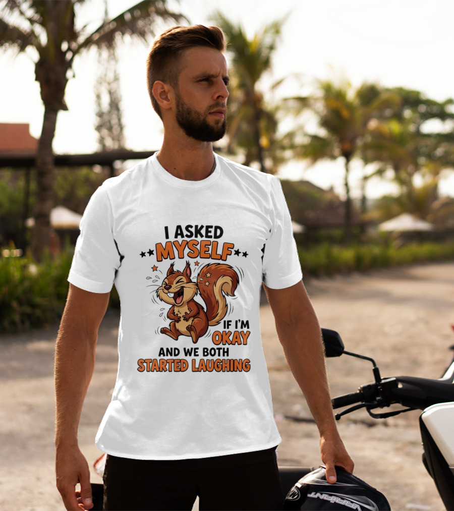 I Asked Myself If I'm Okay And We Both Started Laughing Squirrel T-Shirt