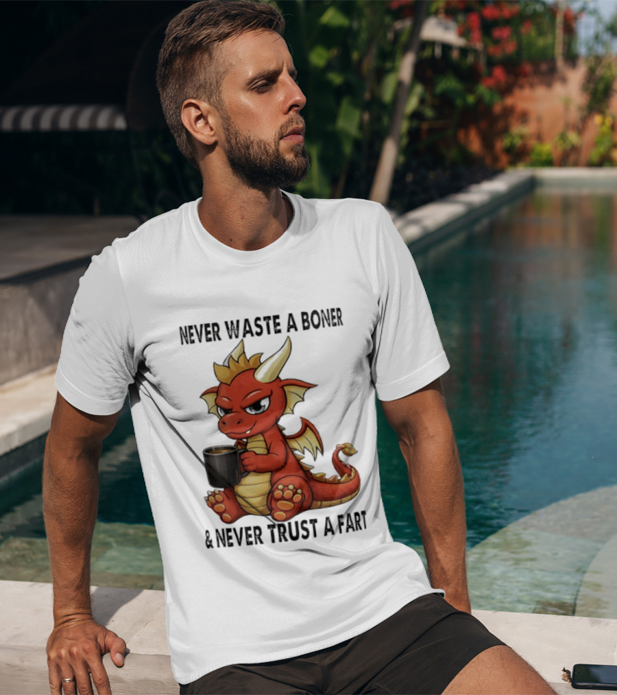 Never Waste A Boner Never Trust A Fart Dragon With T-Shirt