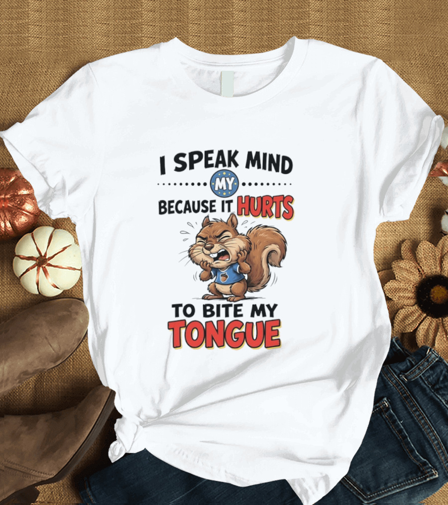 Squirrel I Speak Mind My Because It Hurts To Bite My Tongue Funny Saying T-Shirt